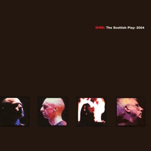 WIRE - Scottish Play: 2004 CD