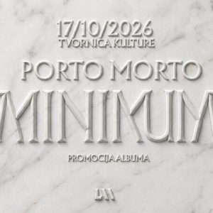 PORTO MORTO, 17.10.2026 PROMOCIJA ALBUMA MINIMUM, TVORNICA